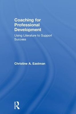 Coaching for Professional Development: Using literature to support success by Christine Eastman
