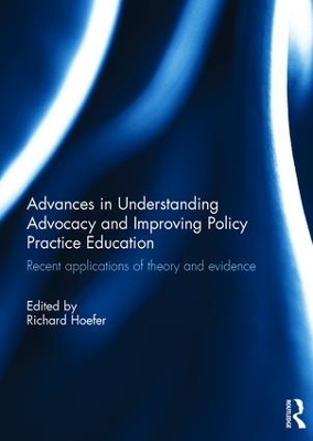 Advances in Understanding Advocacy and Improving Policy Practice Education by Richard Hoefer