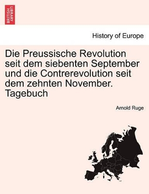 Die Preussische Revolution Seit Dem Siebenten September Und Die Contrerevolution Seit Dem Zehnten November. Tagebuch book