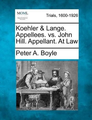 Koehler & Lange. Appellees. vs. John Hill. Appellant. at Law by Peter A Boyle