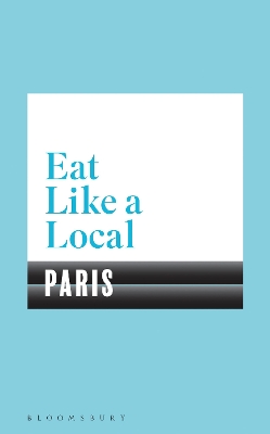Eat Like a Local PARIS by Bloomsbury