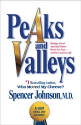 Peaks and Valleys: Making Good And Bad Times Work For You At Work And In Life by Spencer Johnson