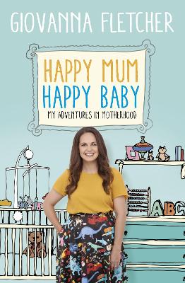 Happy Mum, Happy Baby: My adventures into motherhood by Giovanna Fletcher