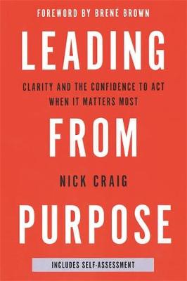 Leading from Purpose: Clarity and confidence to act when it matters by Nick Craig