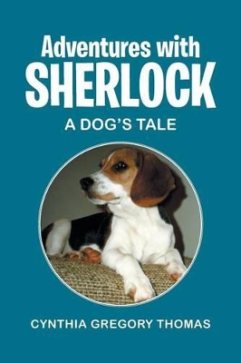 Adventures with Sherlock: A Dog's Tale by Cynthia Gregory Thomas