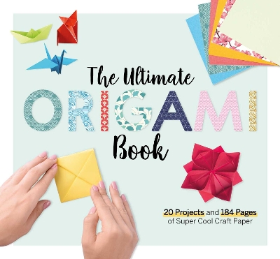 The Ultimate Origami Book: 20 Projects and 184 Pages of Super Cool Craft Paper book