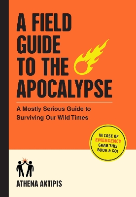 A Field Guide to the Apocalypse: A Mostly Serious Guide to Surviving Our Wild Times book