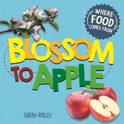 Where Food Comes From: Blossom to Apple by Sarah Ridley