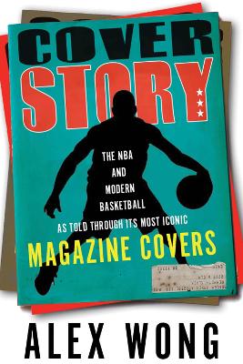 Cover Story: The NBA and Modern Basketball as Told through Its Most Iconic Magazine Covers book