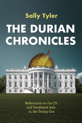 The Durian Chronicles: Reflections on US and Southeast Asia Policy in the Trump Era book