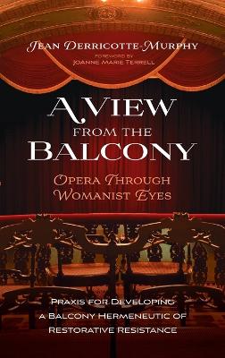 A View from the Balcony--Opera Through Womanist Eyes: PRAXIS for Developing a Balcony Hermeneutic of Restorative Resistance book