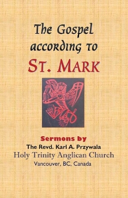 The Gospel According to St. Mark: Sermons by THE REVD. KARL A. PRZYWALA book