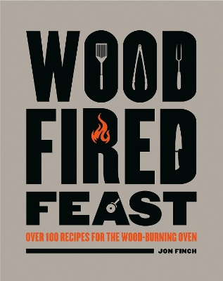 Wood-Fired Feast: Over 100 Recipes for the Wood-burning Oven by Jon Finch