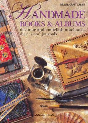 Handmade Books and Albums: Decorate and Embellish Notebooks, Diaries and Journals book