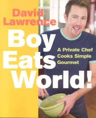 Boy Eats World!: A Private Chef Cooks Simple Gourmet book