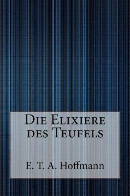 Die Elixiere Des Teufels by E T a Hoffmann
