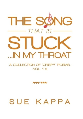The Song That Is Stuck ...In My Throat: A Collection of 'Crispy' Poems, Vol. 1-3 book