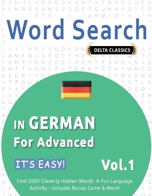 Word Search in German for Advanced - It's Easy! Vol.1 - Delta Classics - Find 2000 Cleverly Hidden Words: A Fun Language Activity - Includes Bonus Game & More! book