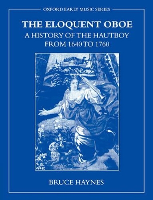 The Eloquent Oboe: A History of the Hautboy from 1640 to 1760 book