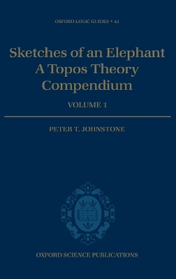 Sketches of an Elephant: A Topos Theory Compendium: Volume 1 by Peter T. Johnstone