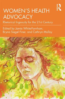 Women's Health Advocacy: Rhetorical Ingenuity for the 21st Century by Jamie White-Farnham