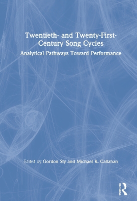 Twentieth- and Twenty-First-Century Song Cycles: Analytical Pathways Toward Performance by Gordon Sly