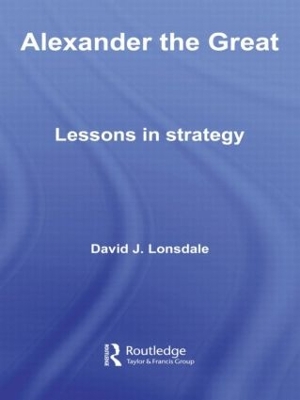 Alexander the Great: Lessons in Strategy by David J. Lonsdale