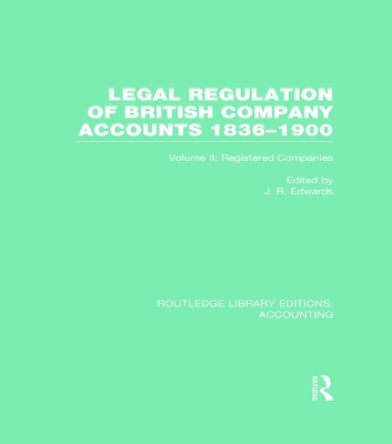 Legal Regulation of British Company Accounts 1836-1900 by J Edwards