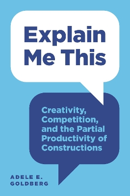 Explain Me This: Creativity, Competition, and the Partial Productivity of Constructions by Adele E. Goldberg