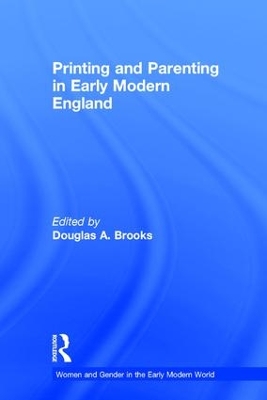 Printing and Parenting in Early Modern England by Douglas A. Brooks