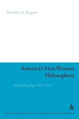 America's First Women Philosophers: Transplanting Hegel, 1860-1925 book