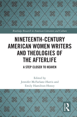 Nineteenth-Century American Women Writers and Theologies of the Afterlife: A Step Closer to Heaven book