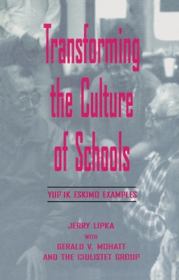 Transforming the Culture of Schools: Yup¡k Eskimo Examples by Jerry Lipka