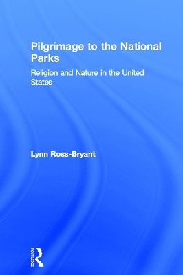 Pilgrimage to the National Parks: Religion and Nature in the United States by Lynn Ross-Bryant