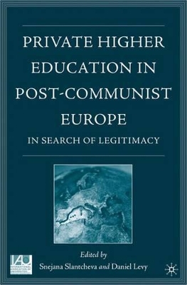 Private Higher Education in Post-Communist Europe by S. Slantcheva