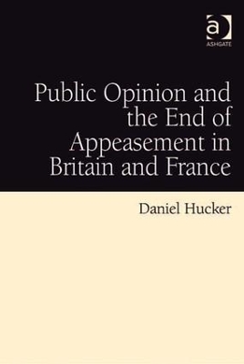 Public Opinion and the End of Appeasement in Britain and France by Daniel Hucker