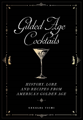 Gilded Age Cocktails: History, Lore, and Recipes from America's Golden Age book