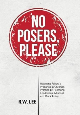 No Posers, Please: Rejecting Failure's Presence in Christian Practice by Restoring Leadership, Mindset, and Discipleship book