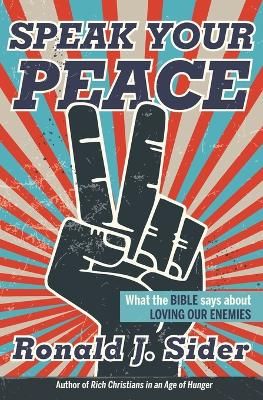 Speak Your Peace: What the Bible Says about Loving Our Enemies by Ronald J Sider