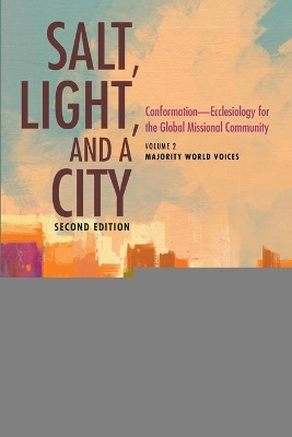 Salt, Light, and a City, Second Edition: Conformation--Ecclesiology for the Global Missional Community: Volume 2, Majority World Voices by Graham Joseph Hill