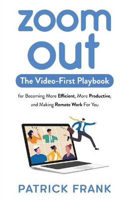 Zoom Out: The Video-First Playbook for Becoming More Efficient, More Productive, and Making Remote Work for You book