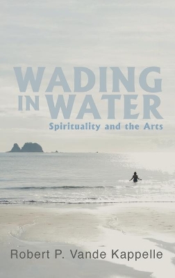 Wading in Water: Spirituality and the Arts book