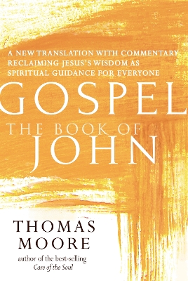 Gospel—The Book of John: A New Translation with Commentary—Jesus Spirituality for Everyone by Thomas Moore