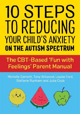 10 Steps to Reducing Your Child's Anxiety on the Autism Spectrum: The CBT-Based 'Fun with Feelings' Parent Manual book