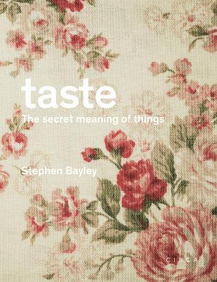 Taste: The Secret Meaning of Things by Stephen Bayley