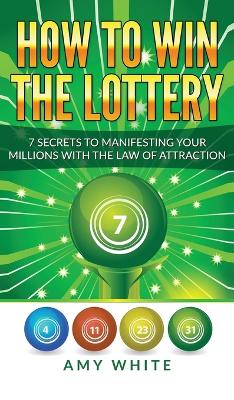 How to Win the Lottery: 7 Secrets to Manifesting Your Millions With the Law of Attraction (Volume 1) book