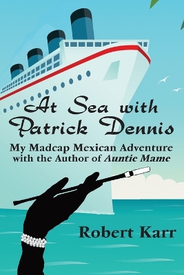 At Sea with Patrick Dennis: My Madcap Mexican Adventure with the Author of Auntie Mame book