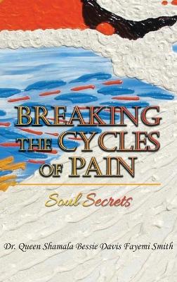 Breaking the Cycles of Pain: Soul Secrets by Dr Queen Shamala Bessie Davis Smith