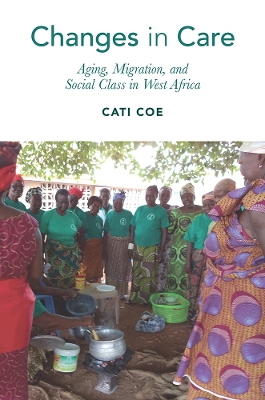 Changes in Care: Aging, Migration, and Social Class in West Africa book