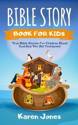 Bible Story Book for Kids: True Bible Stories For Children About The Old Testament Every Christian Child Should Know book